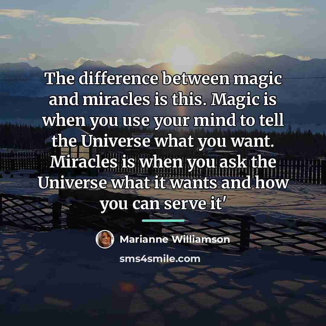 “The difference between magic and miracles is this. Magic is…” quote by Marianne Williamson