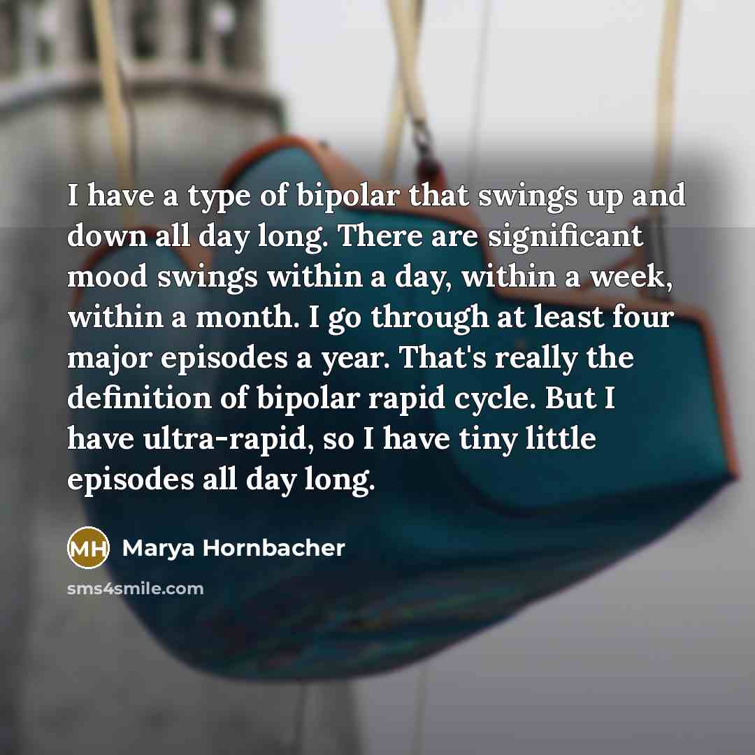 “I have a type of bipolar that swings up and…” quote by Marya Hornbacher