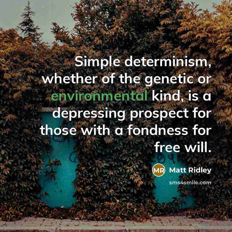 “Simple determinism, whether of the genetic or environmental kind, is…” quote by Matt Ridley