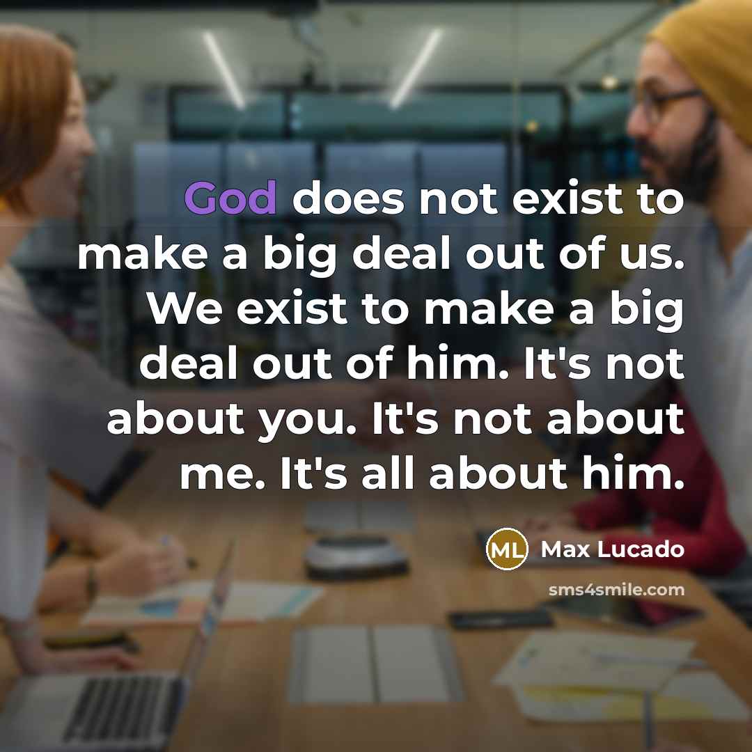 “God does not exist to make a big deal out…” quote by Max Lucado