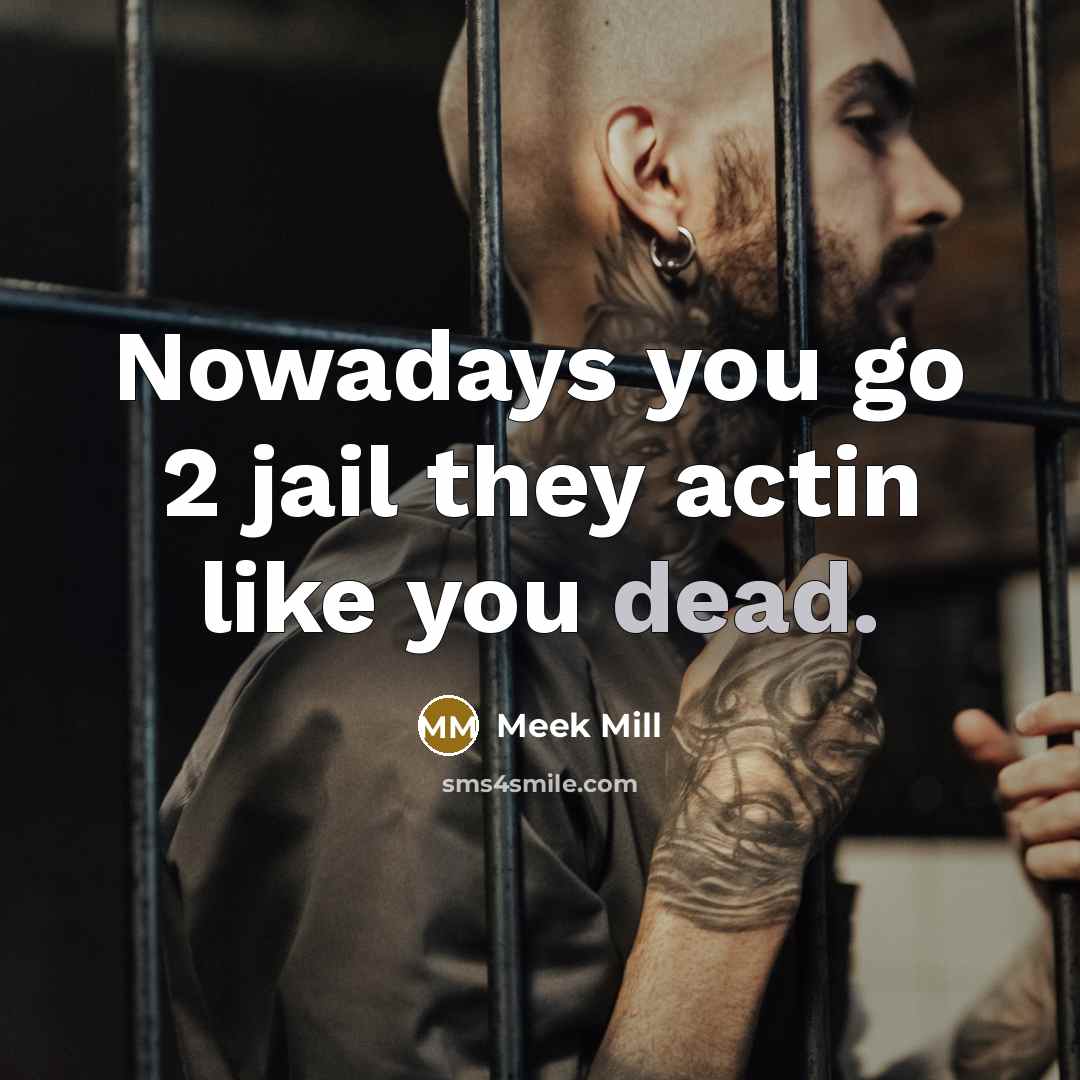 “Nowadays you go 2 jail they actin like you dead.…” quote by Meek Mill