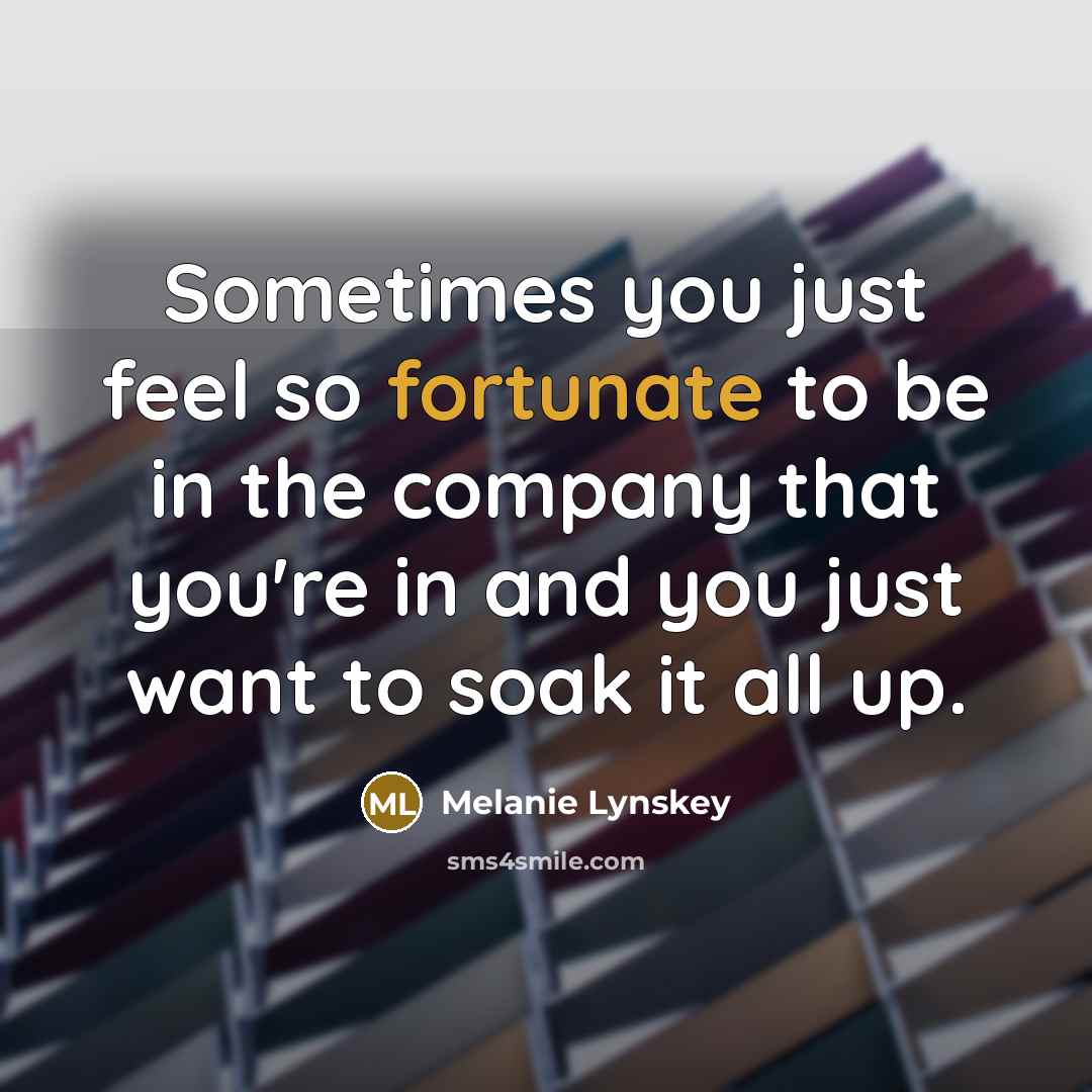 “Sometimes you just feel so fortunate to be in the…” quote by Melanie Lynskey