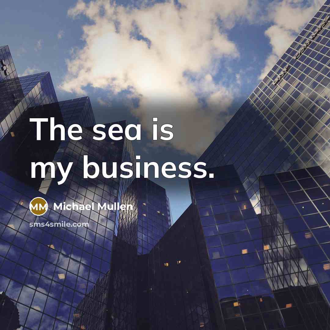 “The sea is my business.…” quote by Michael Mullen