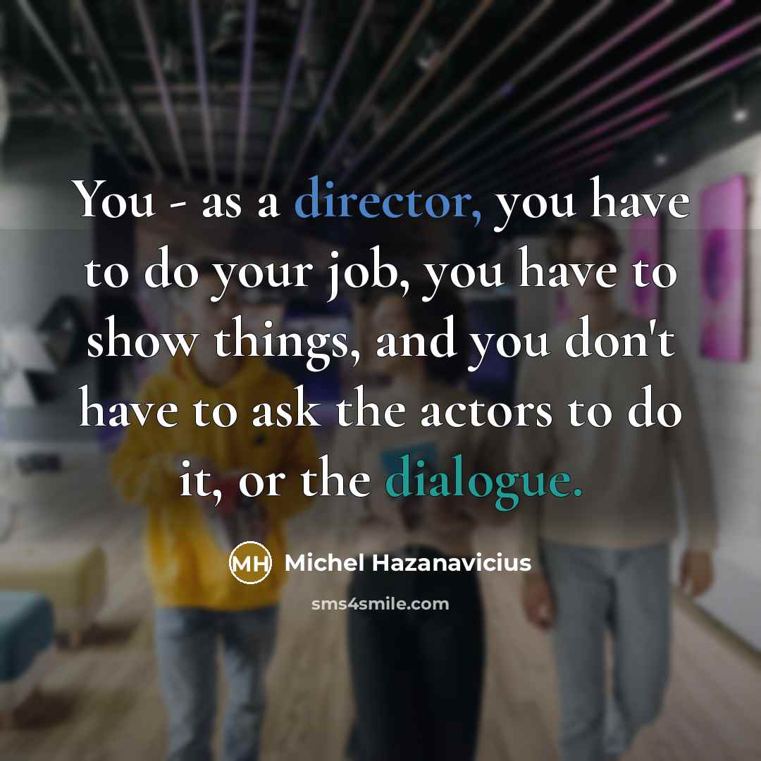 “You - as a director, you have to do your…” quote by Michel Hazanavicius
