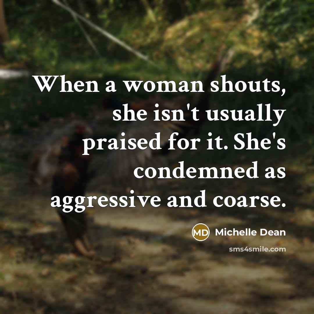 “When a woman shouts, she isn't usually praised for it.…” quote by Michelle Dean