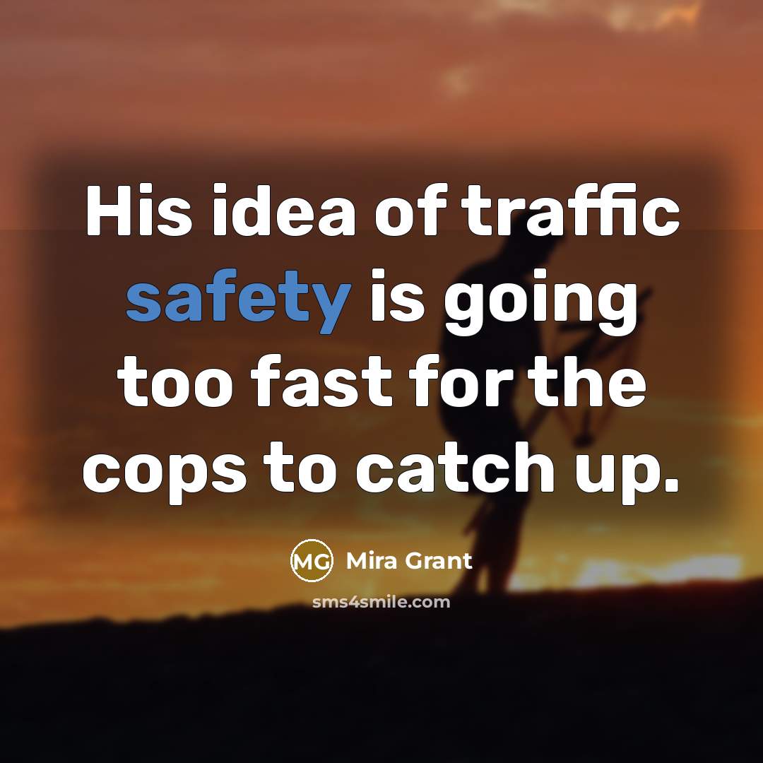 “His idea of traffic safety is going too fast for…” quote by Mira Grant