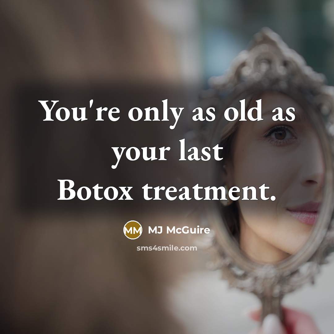 “You're only as old as your last Botox treatment.…” quote by MJ McGuire