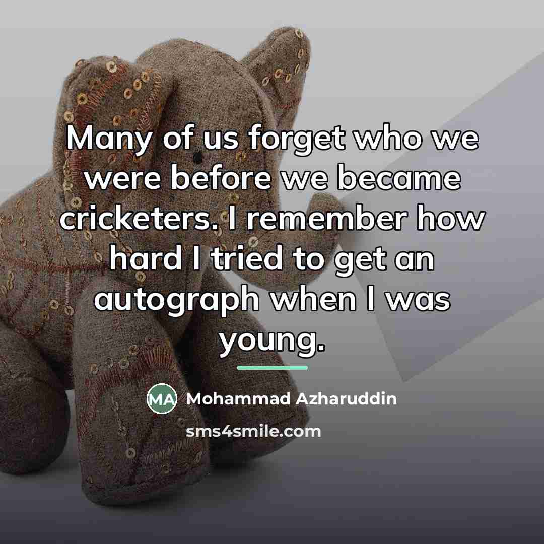 “Many of us forget who we were before we became…” quote by Mohammad Azharuddin