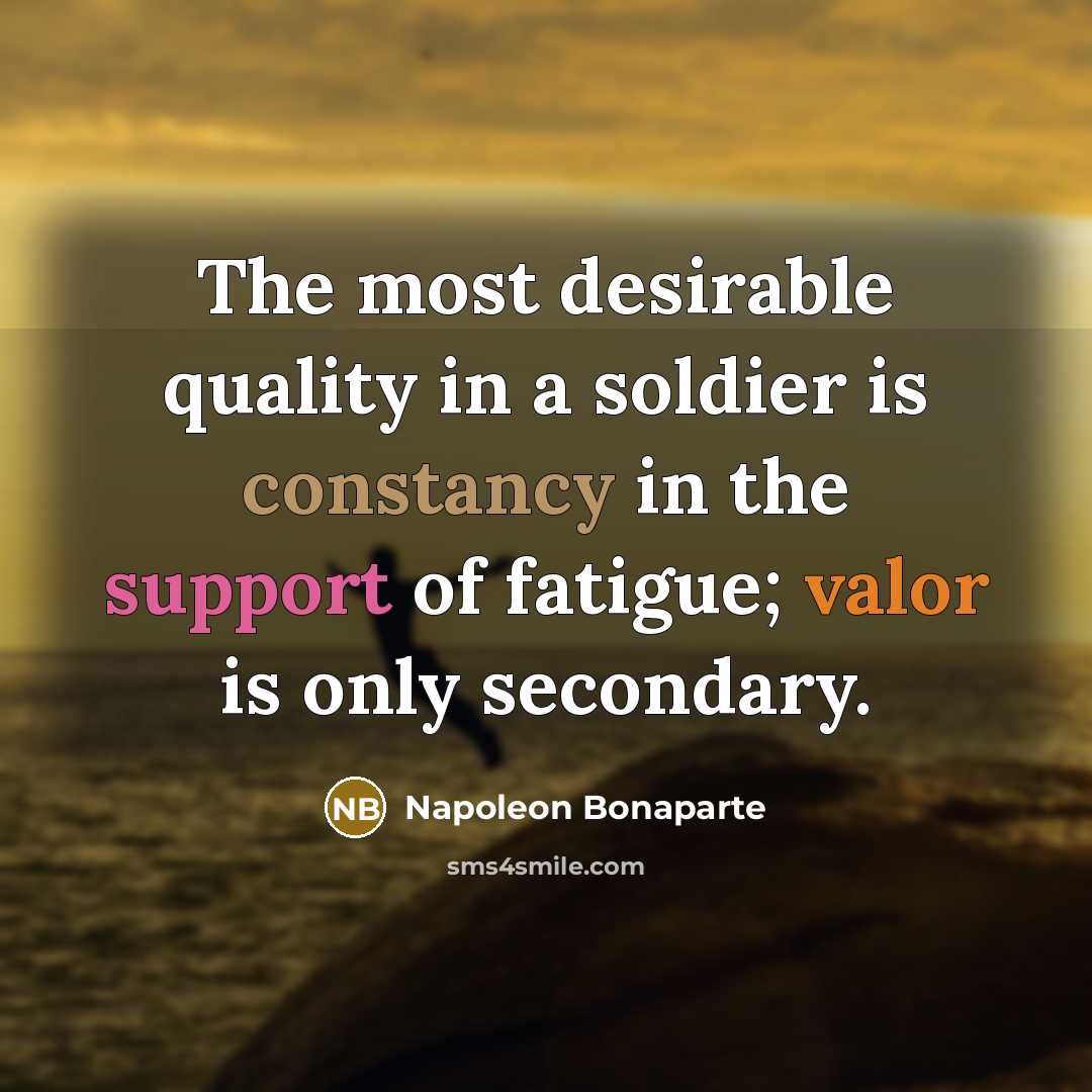 “The most desirable quality in a soldier is constancy in…” quote by Napoleon Bonaparte