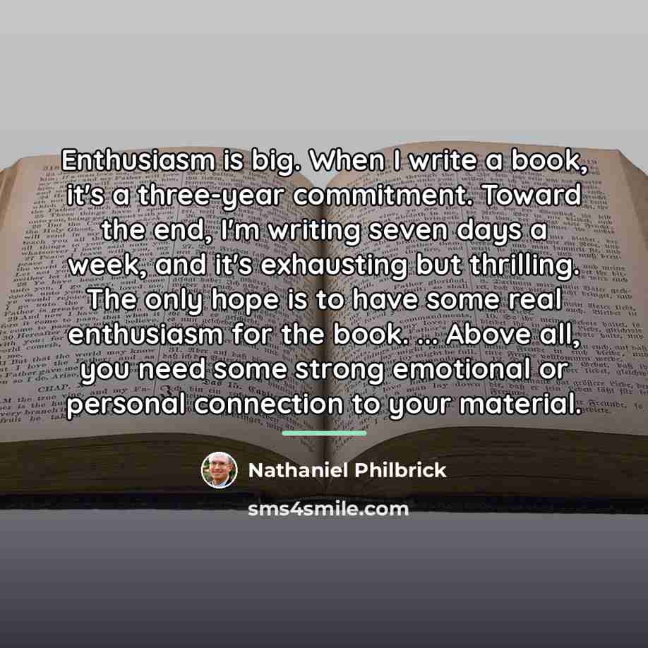 “Enthusiasm is big. When I write a book, it's a…” quote by Nathaniel Philbrick