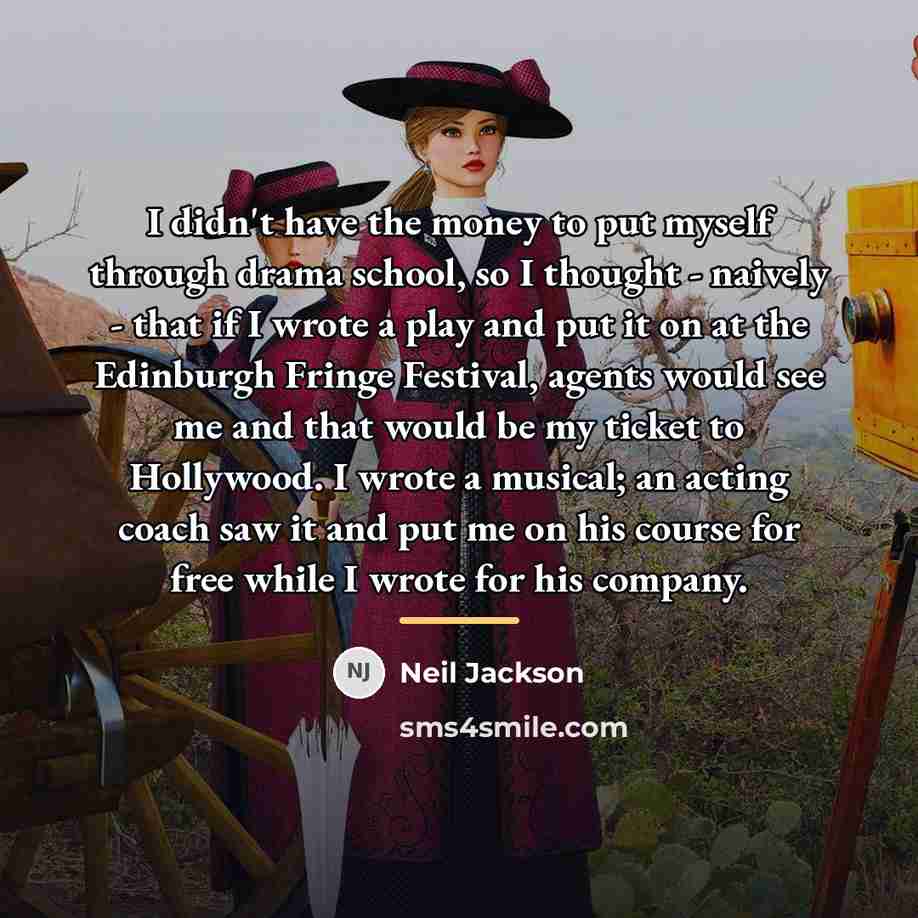 “I didn't have the money to put myself through drama…” quote by Neil Jackson