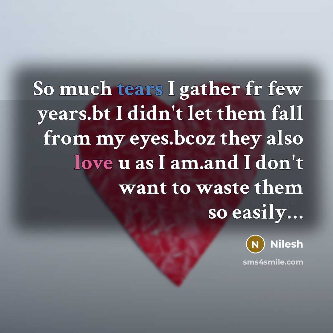 “So much tears I gather fr few years.bt I didn't let them fall from my eyes.bcoz they also love u as I am.and I don't want to waste them so easily…” quote by Nilesh