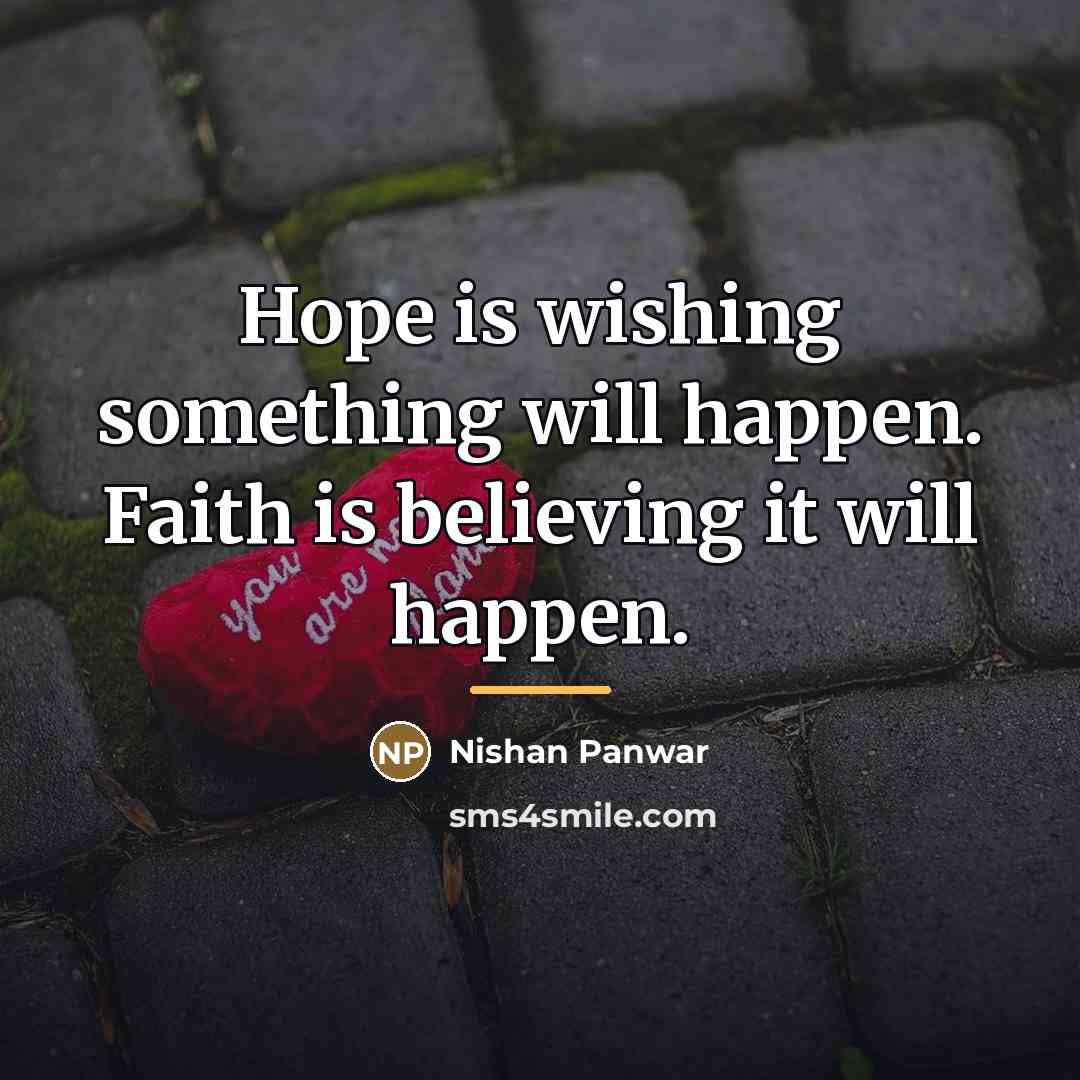 “Hope is wishing something will happen. Faith is believing it…” quote by Nishan Panwar