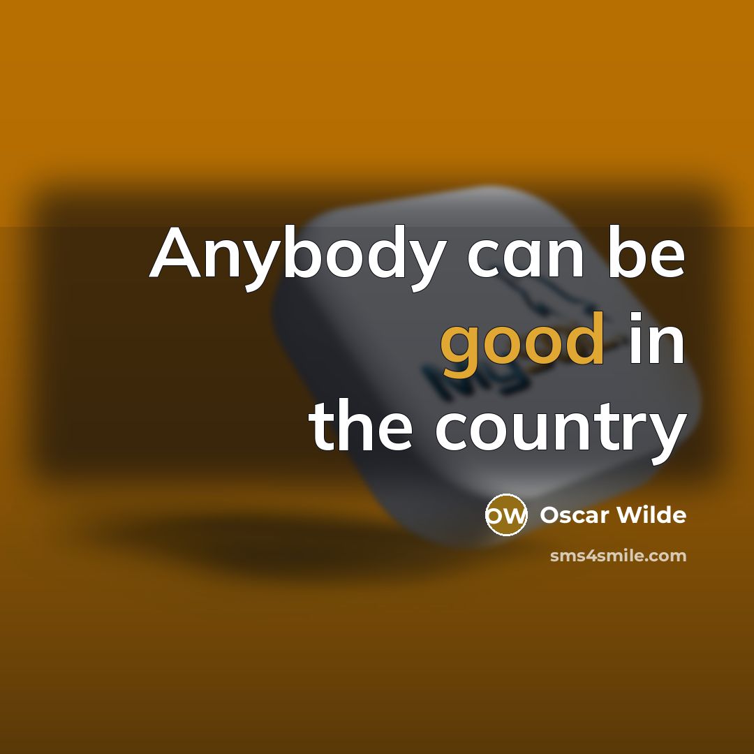 “Anybody can be good in the country” quote by Oscar Wilde