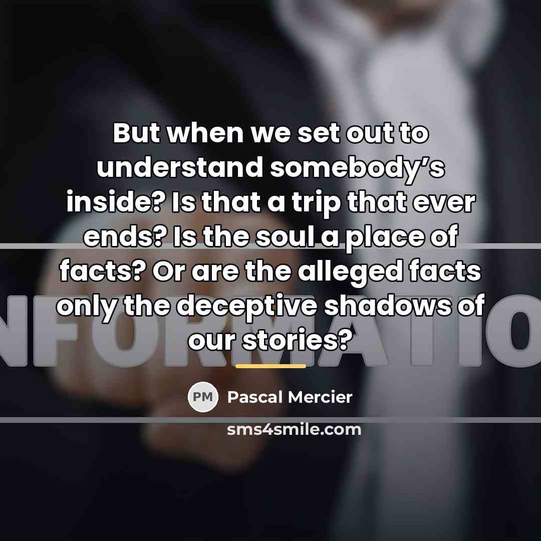 “But when we set out to understand somebody’s inside? Is…” quote by Pascal Mercier