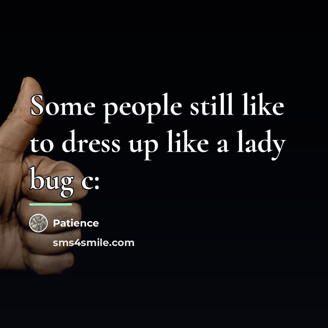 “Some people still like to dress up like a lady…” quote by Patience