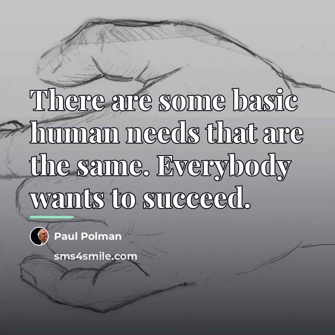 “There are some basic human needs that are the same.…” quote by Paul Polman