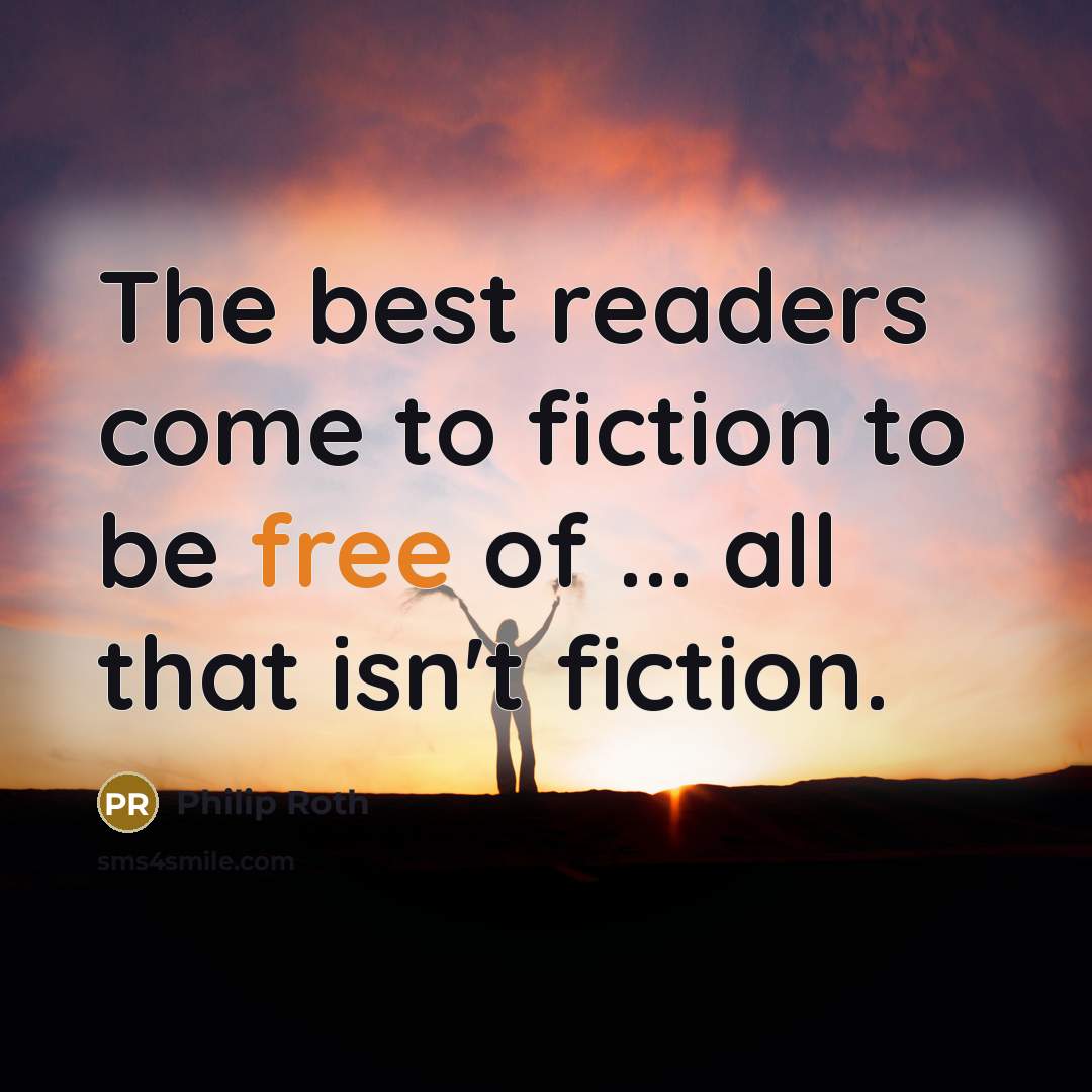 “The best readers come to fiction to be free of…” quote by Philip Roth
