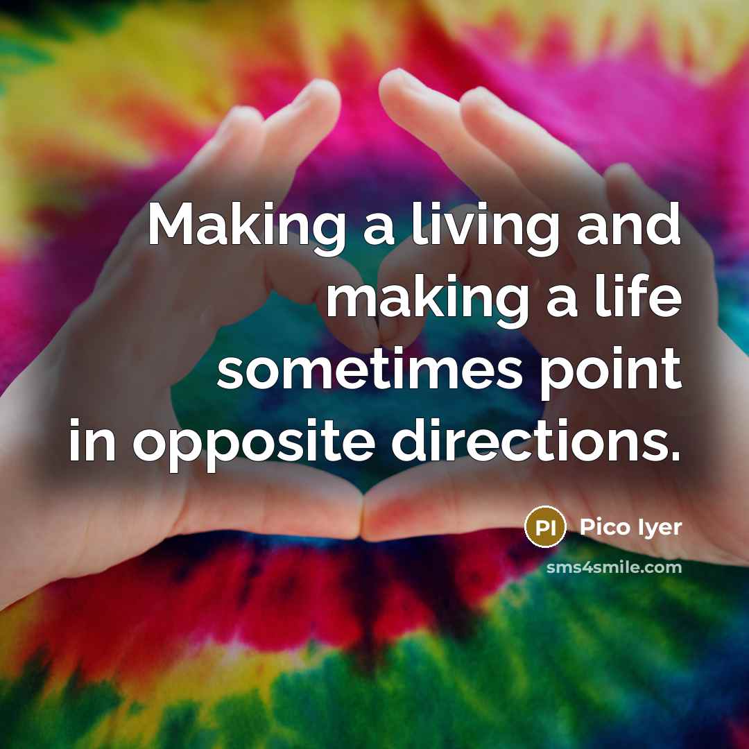 “Making a living and making a life sometimes point in…” quote by Pico Iyer
