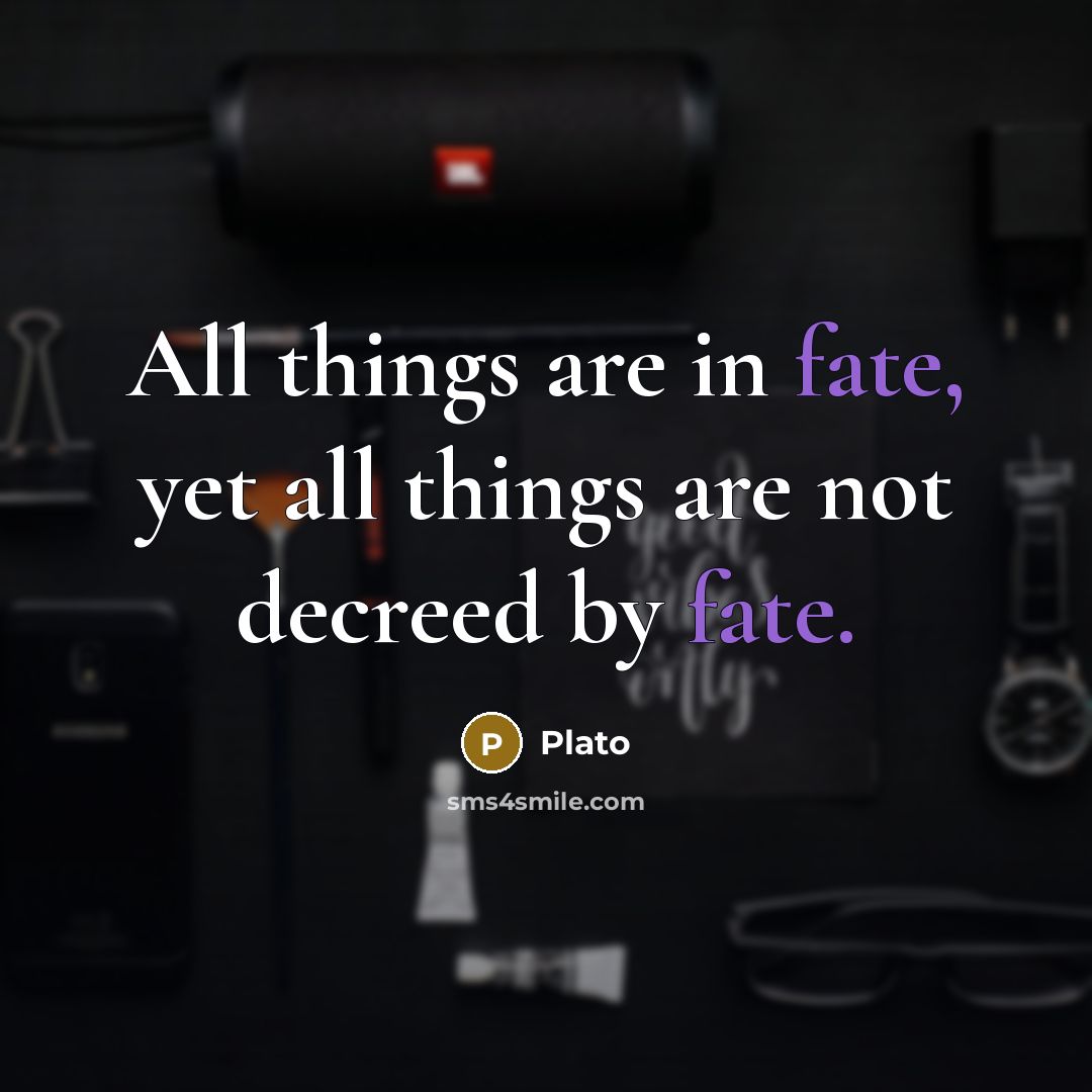 “All things are in fate, yet all things are not…” quote by Plato