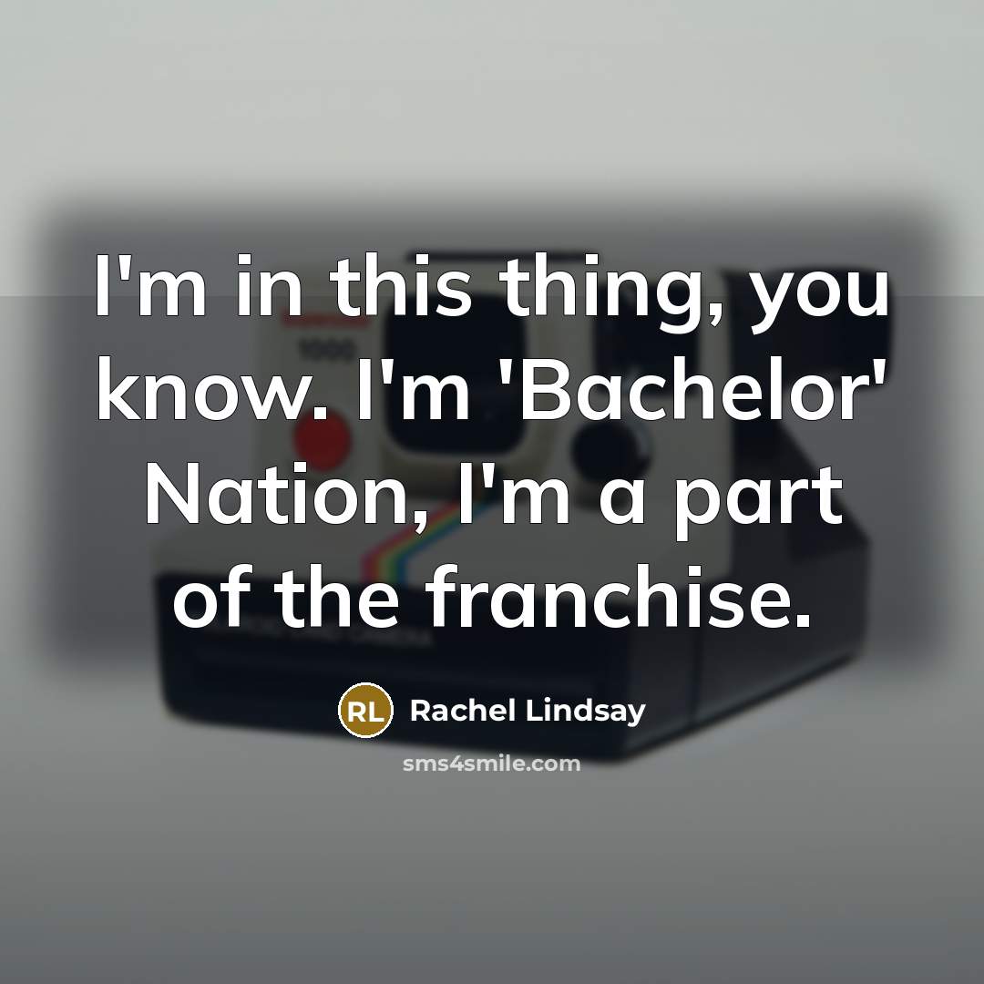 “I'm in this thing, you know. I'm 'Bachelor' Nation, I'm…” quote by Rachel Lindsay