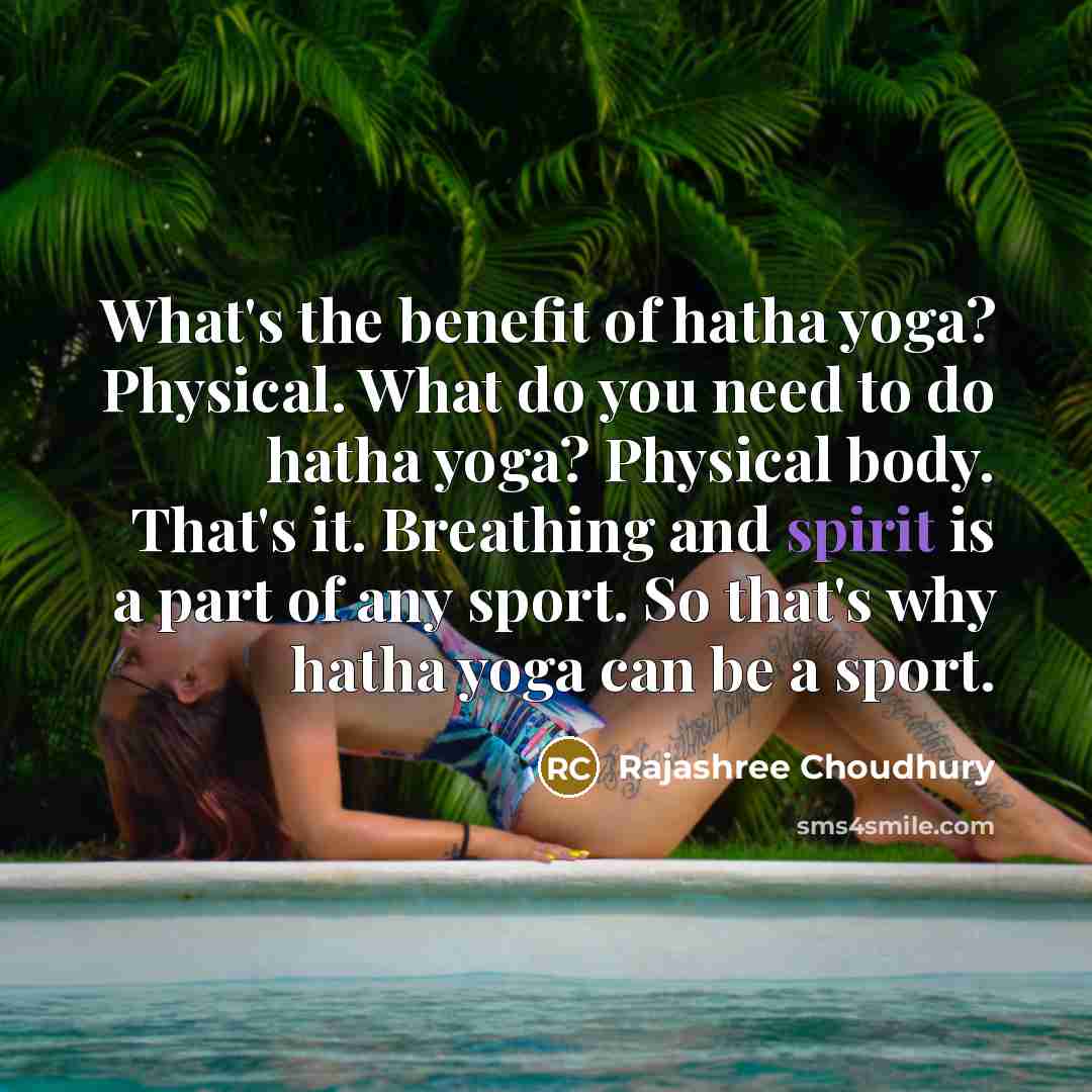 “What's the benefit of hatha yoga? Physical. What do you…” quote by Rajashree Choudhury