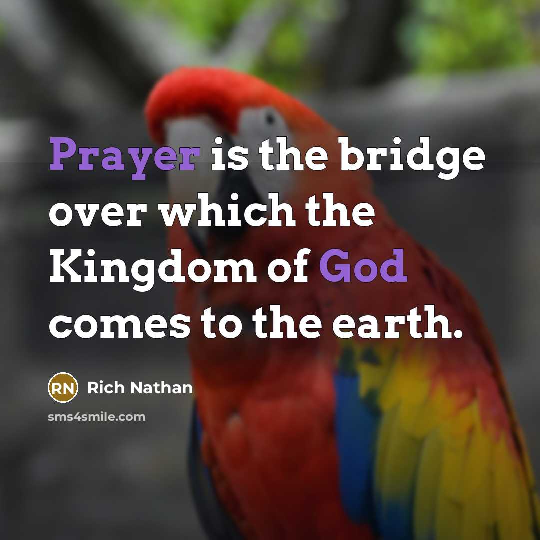 “Prayer is the bridge over which the Kingdom of God comes to the earth.” quote by Rich Nathan
