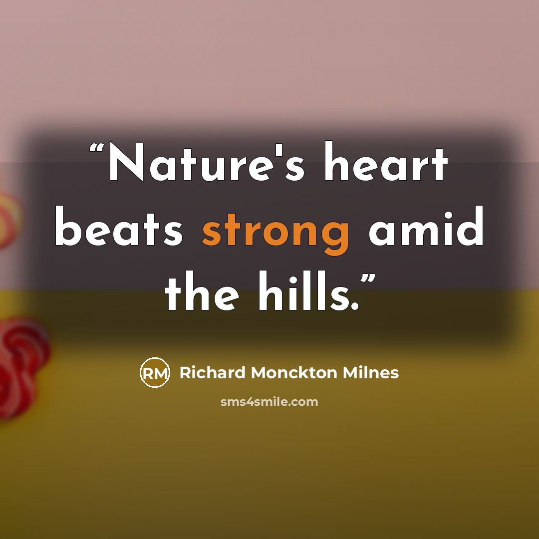 “Nature's heart beats strong amid the hills.” quote by Richard Monckton Milnes