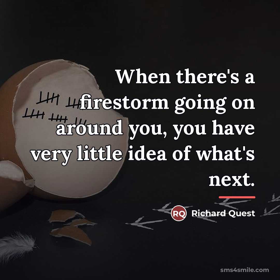 “When there's a firestorm going on around you, you have…” quote by Richard Quest