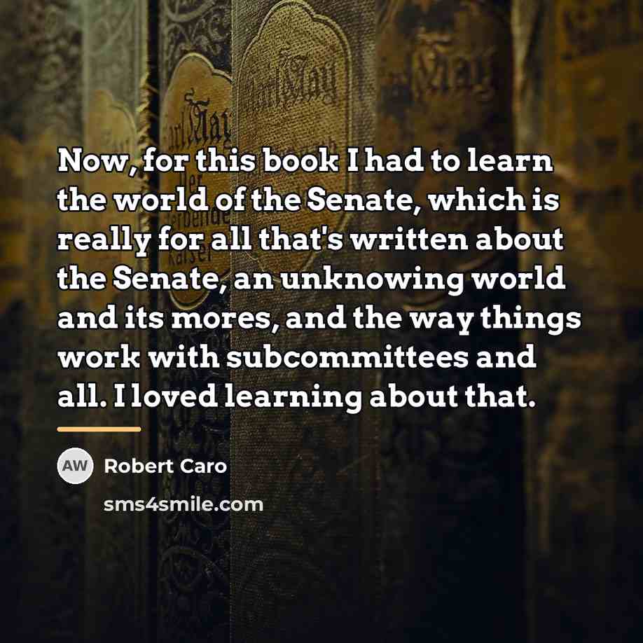 “Now, for this book I had to learn the world…” quote by Robert Caro
