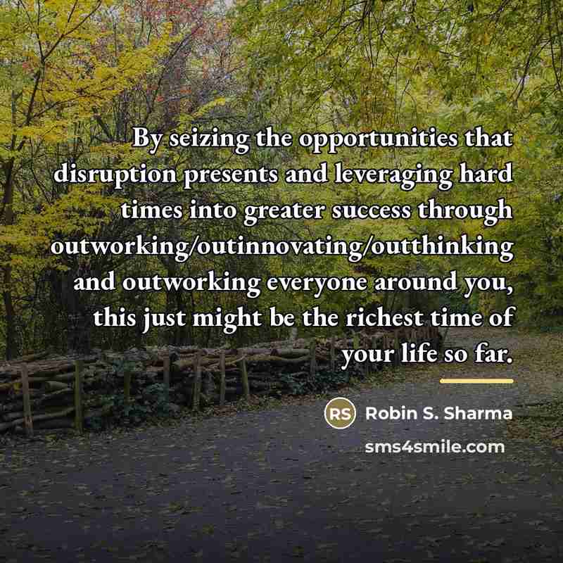 “By seizing the opportunities that disruption presents and leveraging hard…” quote by Robin S. Sharma