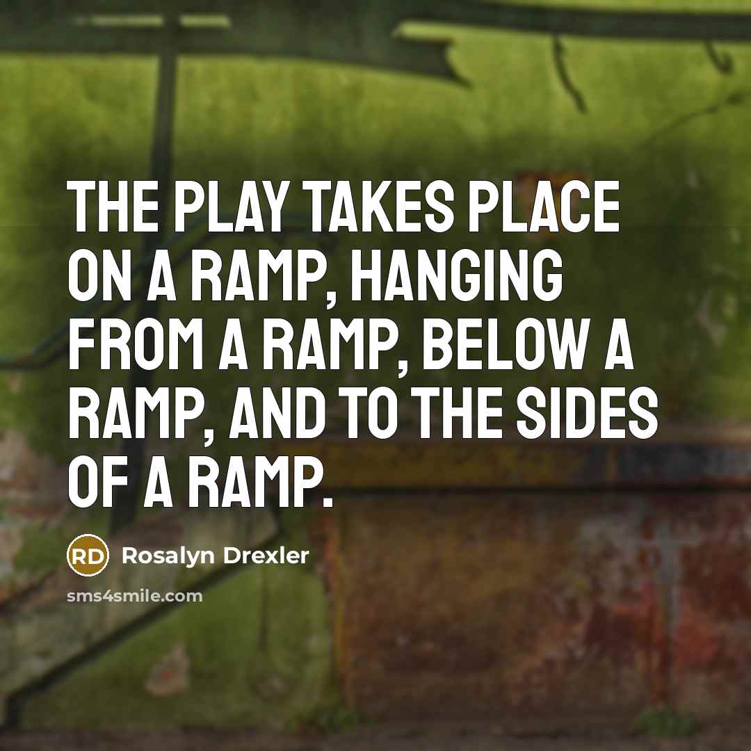 “The play takes place on a ramp, hanging from a…” quote by Rosalyn Drexler