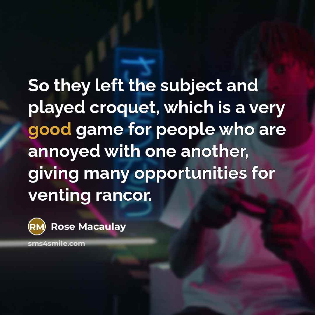 “So they left the subject and played croquet, which is…” quote by Rose Macaulay