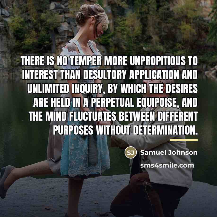 “There is no temper more unpropitious to interest than desultory…” quote by Samuel Johnson