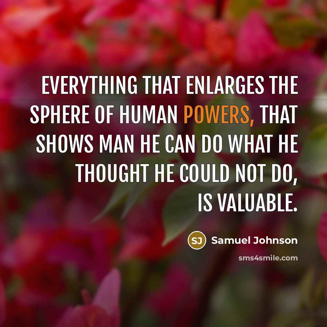 “Everything that enlarges the sphere of human powers, that shows…” quote by Samuel Johnson