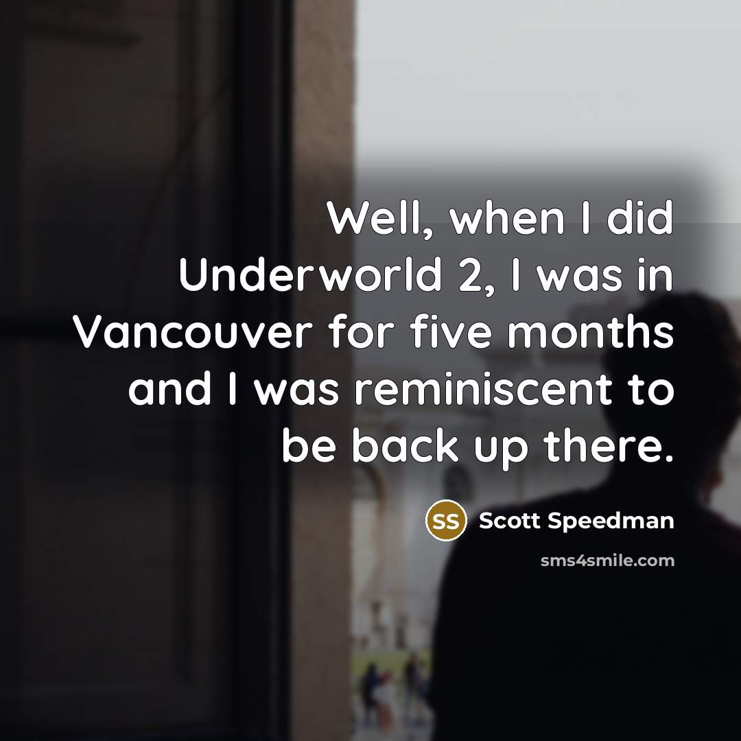 “Well, when I did Underworld 2, I was in Vancouver…” quote by Scott Speedman