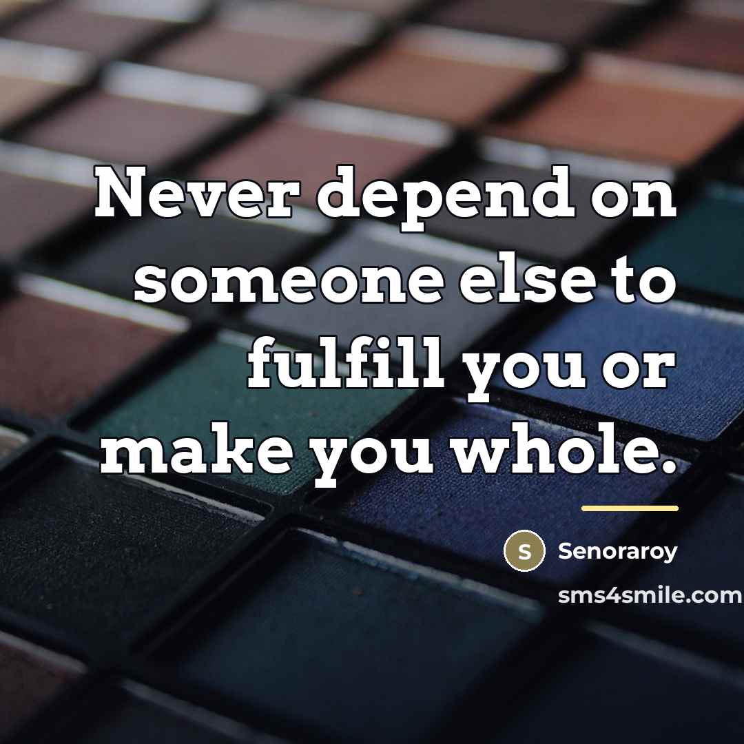 “Never depend on someone else to fulfill you or make…” quote by Senoraroy