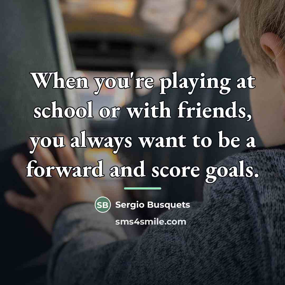 “When you're playing at school or with friends, you always…” quote by Sergio Busquets