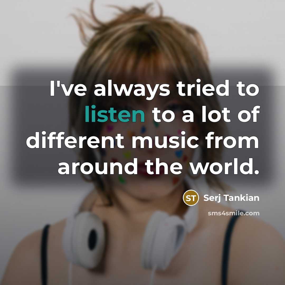 “I've always tried to listen to a lot of different…” quote by Serj Tankian