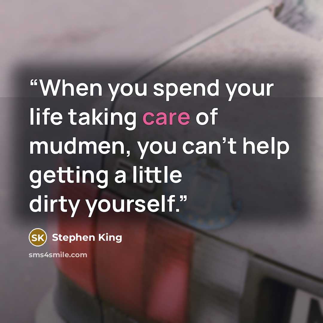 “When you spend your life taking care of mudmen, you can't help getting a little dirty yourself.” quote by Stephen King