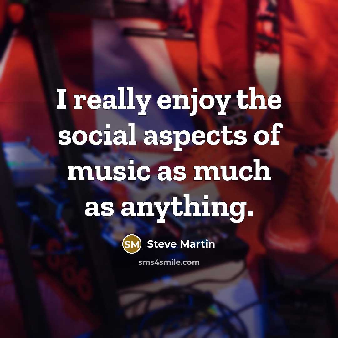 “I really enjoy the social aspects of music as much…” quote by Steve Martin