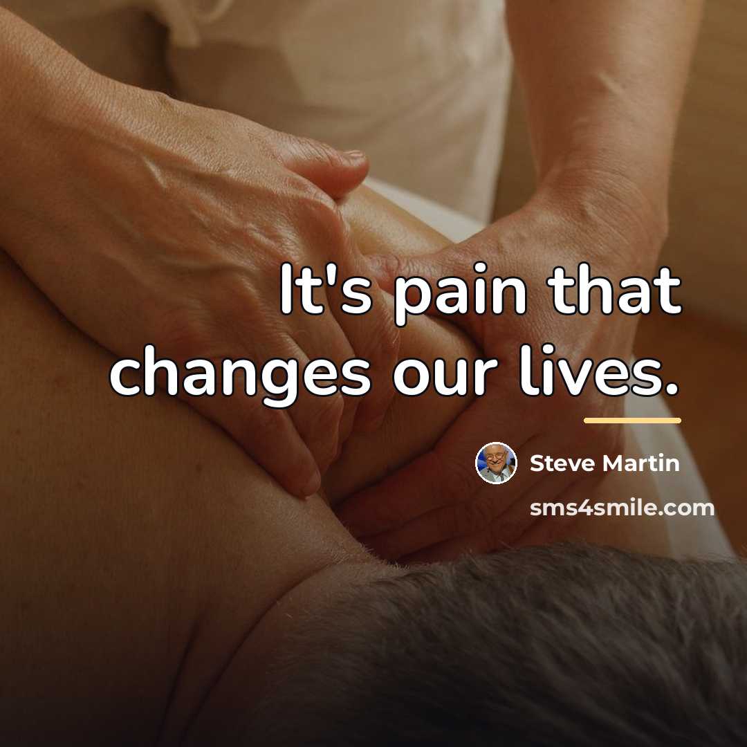 “It's pain that changes our lives.…” quote by Steve Martin