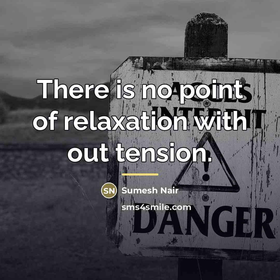 “There is no point of relaxation with out tension.…” quote by Sumesh Nair