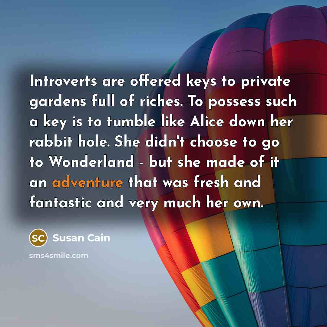 “Introverts are offered keys to private gardens full of riches.…” quote by Susan Cain