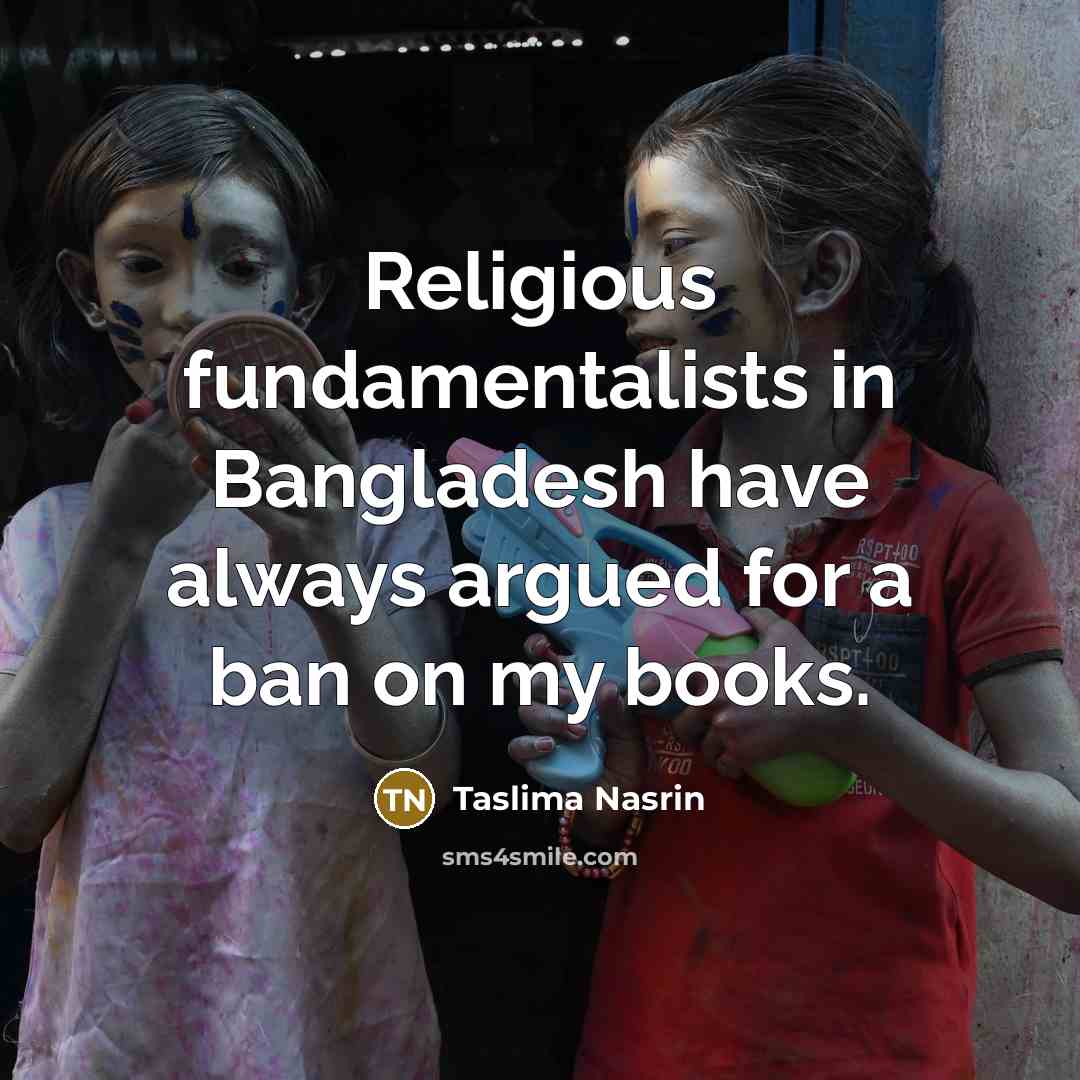 “Religious fundamentalists in Bangladesh have always argued for a ban…” quote by Taslima Nasrin