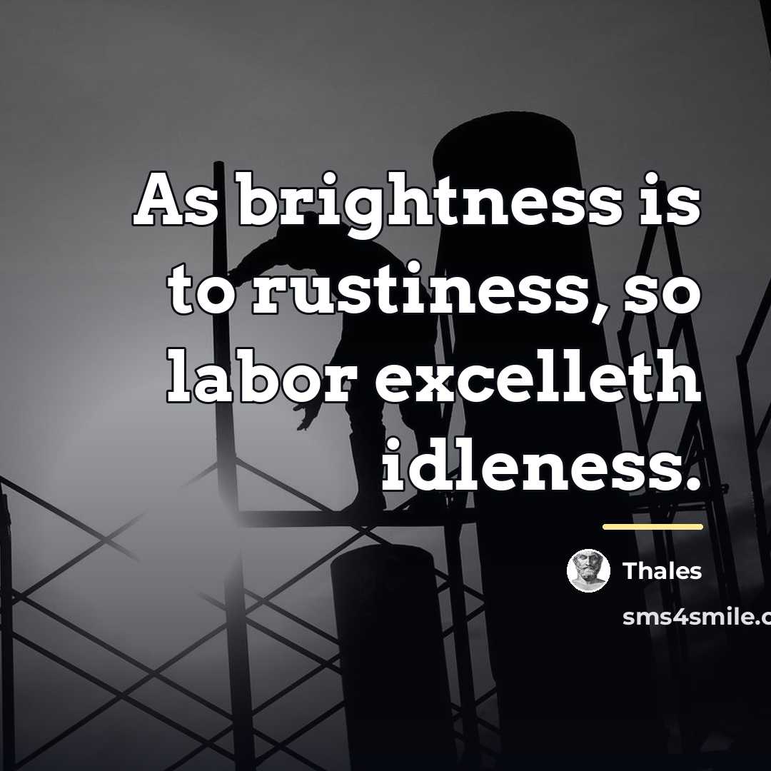 “As brightness is to rustiness, so labor excelleth idleness.…” quote by Thales