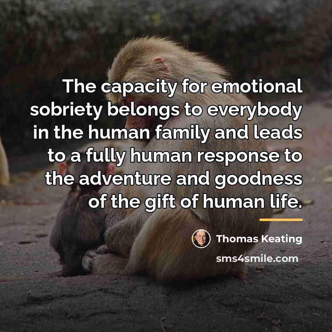 “The capacity for emotional sobriety belongs to everybody in the…” quote by Thomas Keating