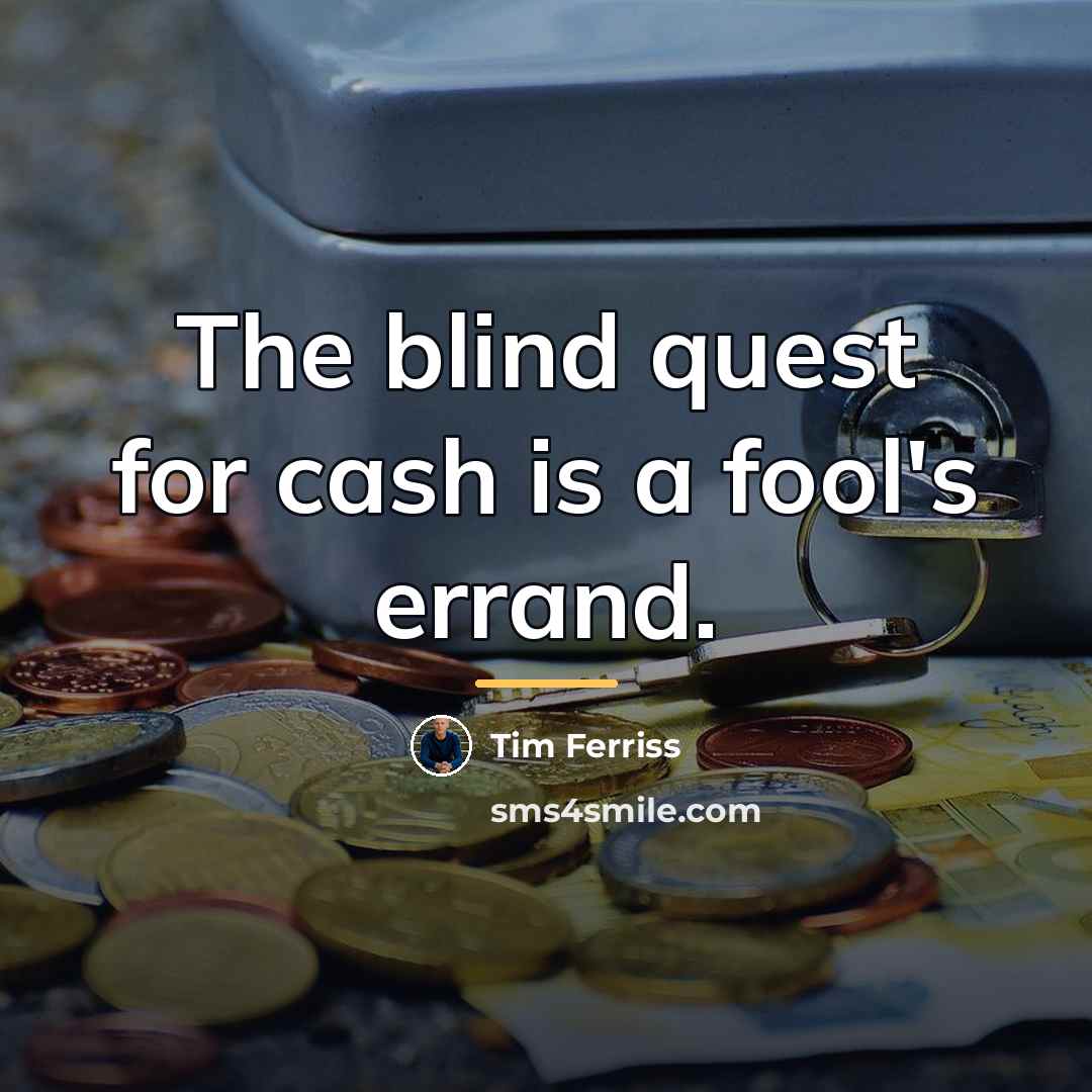 “The blind quest for cash is a fool's errand.…” quote by Tim Ferriss