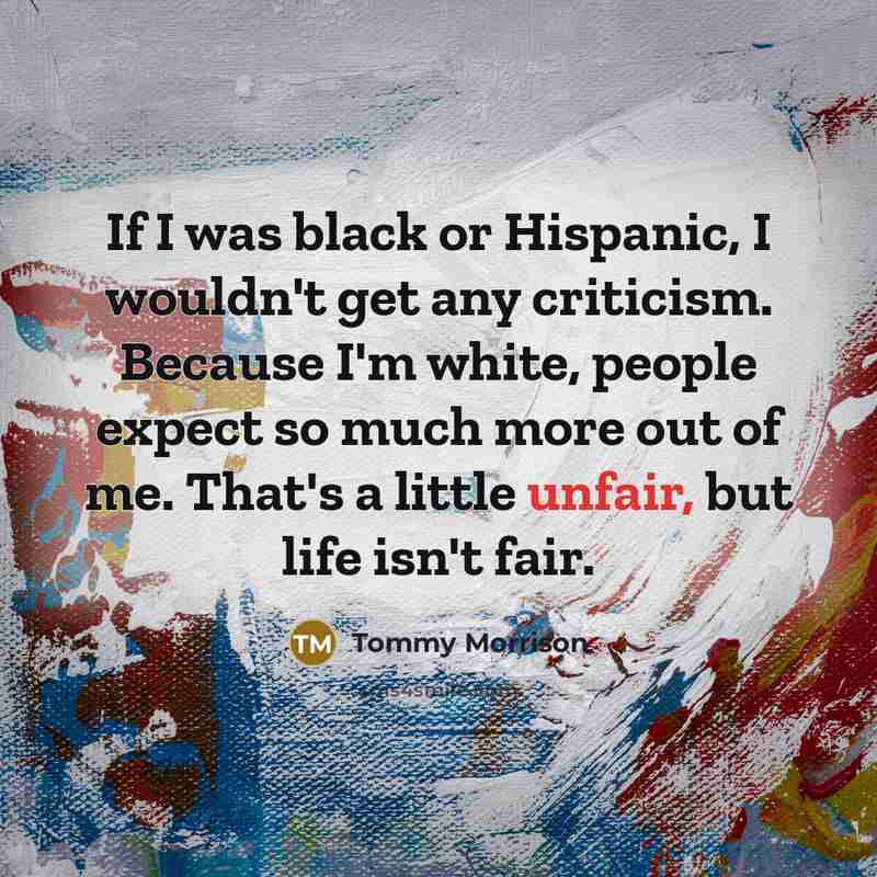 “If I was black or Hispanic, I wouldn't get any…” quote by Tommy Morrison