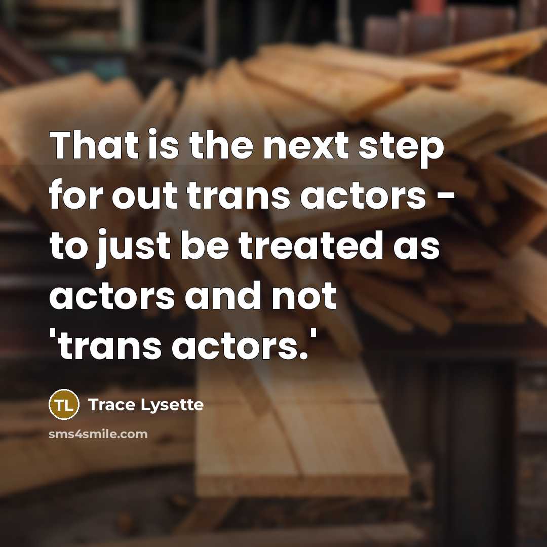“That is the next step for out trans actors - to just be treated as actors and not 'trans actors.'” quote by Trace Lysette